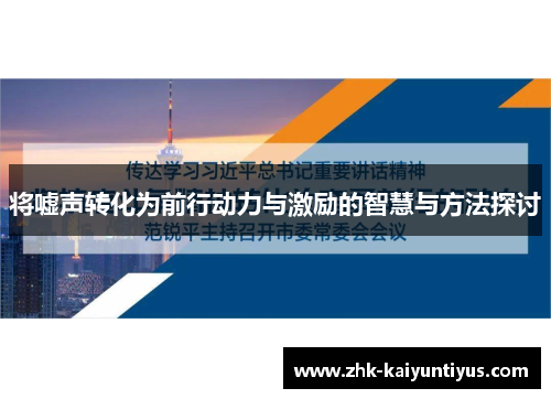 将嘘声转化为前行动力与激励的智慧与方法探讨 将嘘声转化为前行动力与激励的智慧与方法探讨