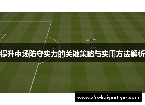 提升中场防守实力的关键策略与实用方法解析 提升中场防守实力的关键策略与实用方法解析