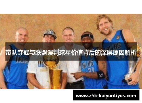 带队夺冠与联盟误判球星价值背后的深层原因解析 带队夺冠与联盟误判球星价值背后的深层原因解析