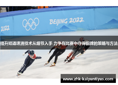 提升短道速滑技术从细节入手 力争在比赛中夺得铜牌的策略与方法 提升短道速滑技术从细节入手 力争在比赛中夺得铜牌的策略与方法