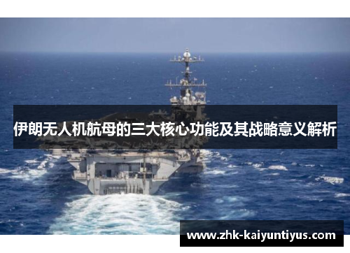 伊朗无人机航母的三大核心功能及其战略意义解析