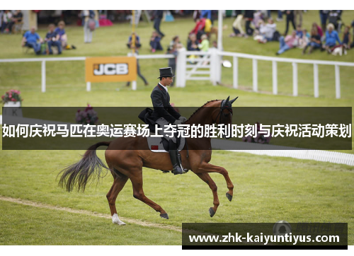如何庆祝马匹在奥运赛场上夺冠的胜利时刻与庆祝活动策划