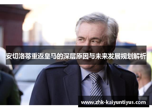 安切洛蒂重返皇马的深层原因与未来发展规划解析 安切洛蒂重返皇马的深层原因与未来发展规划解析