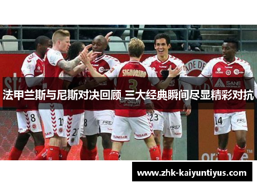 法甲兰斯与尼斯对决回顾 三大经典瞬间尽显精彩对抗