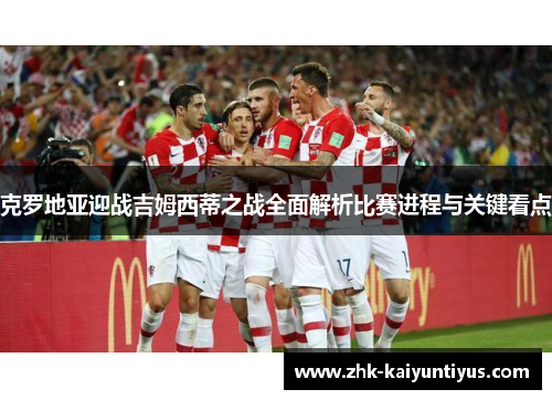 克罗地亚迎战吉姆西蒂之战全面解析比赛进程与关键看点