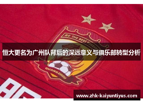 恒大更名为广州队背后的深远意义与俱乐部转型分析