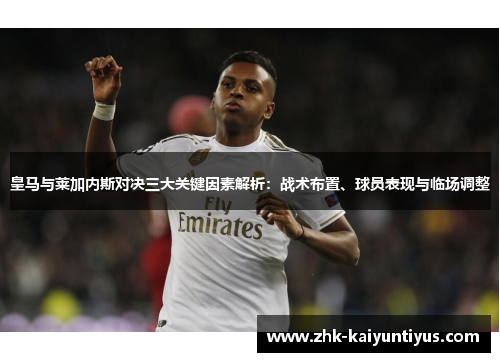 皇马与莱加内斯对决三大关键因素解析：战术布置、球员表现与临场调整