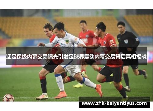 辽足保级内幕交易曝光引发足球界震动内幕交易背后真相揭晓