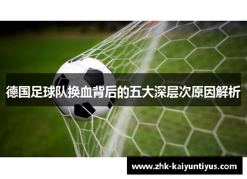 德国足球队换血背后的五大深层次原因解析 德国足球队换血背后的五大深层次原因解析