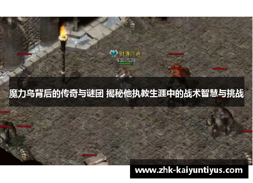 魔力鸟背后的传奇与谜团 揭秘他执教生涯中的战术智慧与挑战 魔力鸟背后的传奇与谜团 揭秘他执教生涯中的战术智慧与挑战