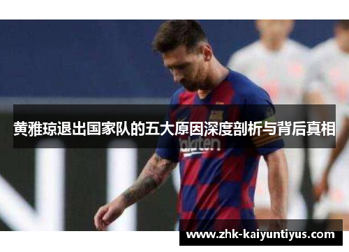 黄雅琼退出国家队的五大原因深度剖析与背后真相 黄雅琼退出国家队的五大原因深度剖析与背后真相