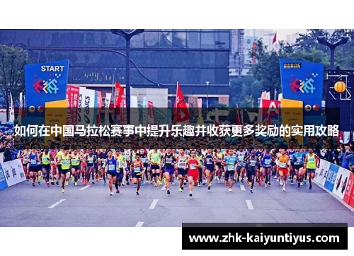 如何在中国马拉松赛事中提升乐趣并收获更多奖励的实用攻略 如何在中国马拉松赛事中提升乐趣并收获更多奖励的实用攻略