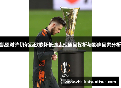 凯恩对阵切尔西欧联杯低迷表现原因探析与影响因素分析 凯恩对阵切尔西欧联杯低迷表现原因探析与影响因素分析
