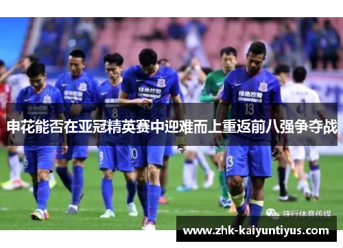 申花能否在亚冠精英赛中迎难而上重返前八强争夺战