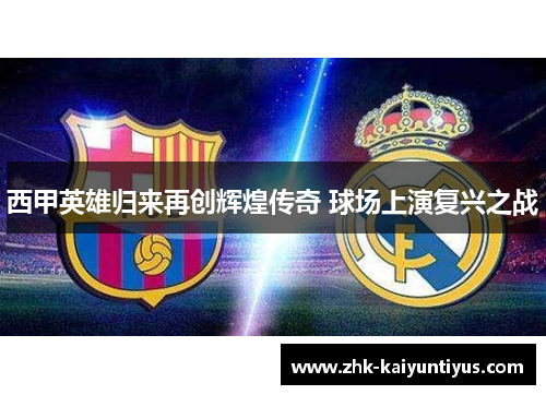 西甲英雄归来再创辉煌传奇 球场上演复兴之战