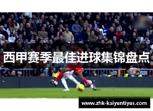西甲赛季最佳进球集锦盘点